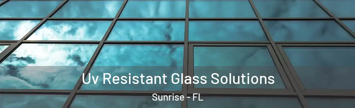  Uv Resistant Glass Solutions Sunrise - FL